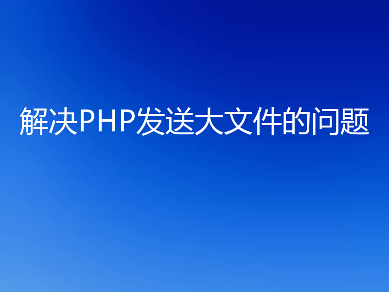 解决PHP发送大文件的问题