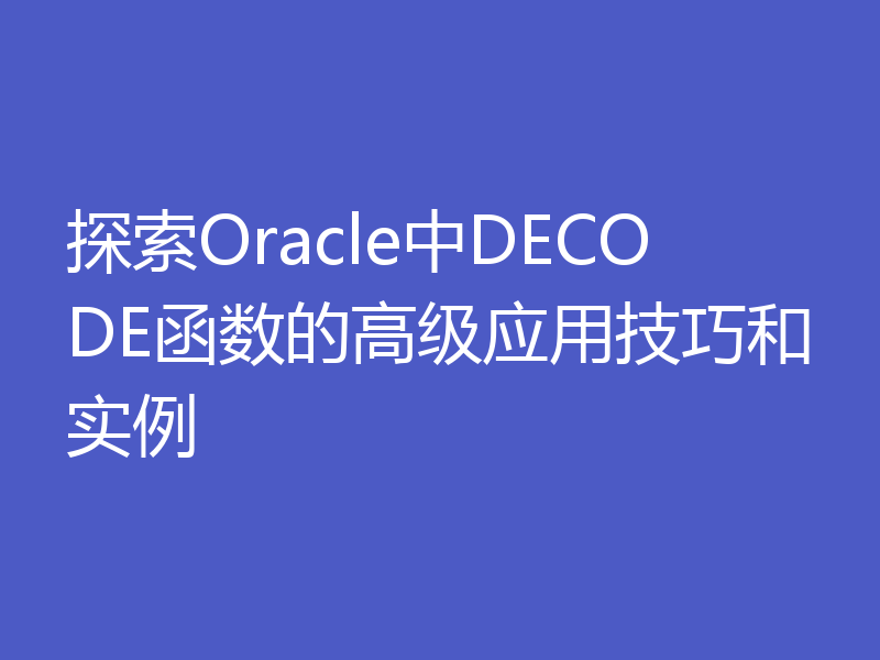 探索Oracle中DECODE函数的高级应用技巧和实例