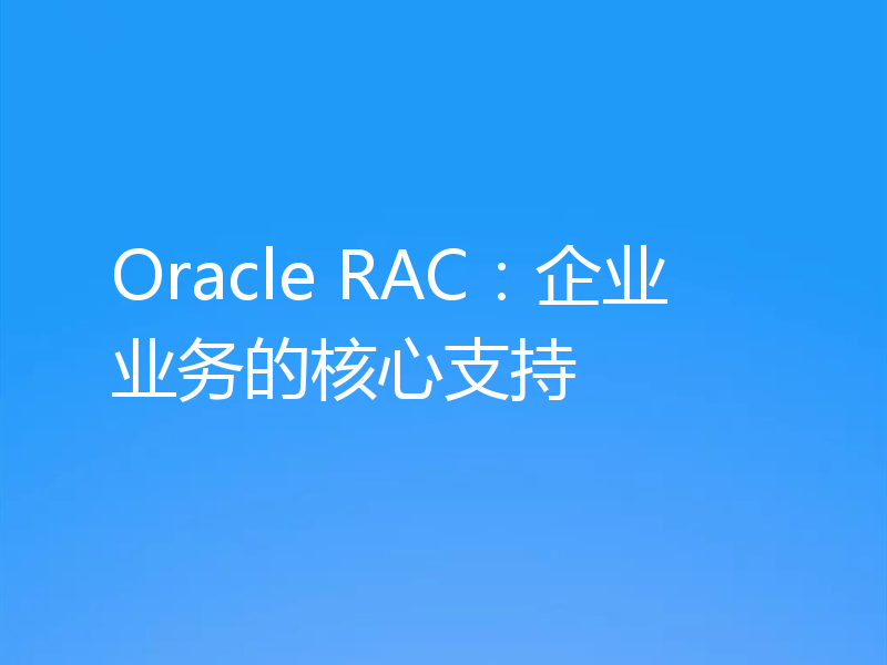 Oracle RAC：企业业务的核心支持