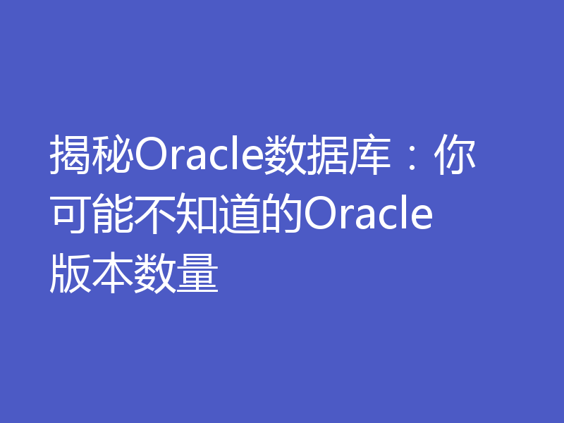 揭秘Oracle数据库：你可能不知道的Oracle版本数量