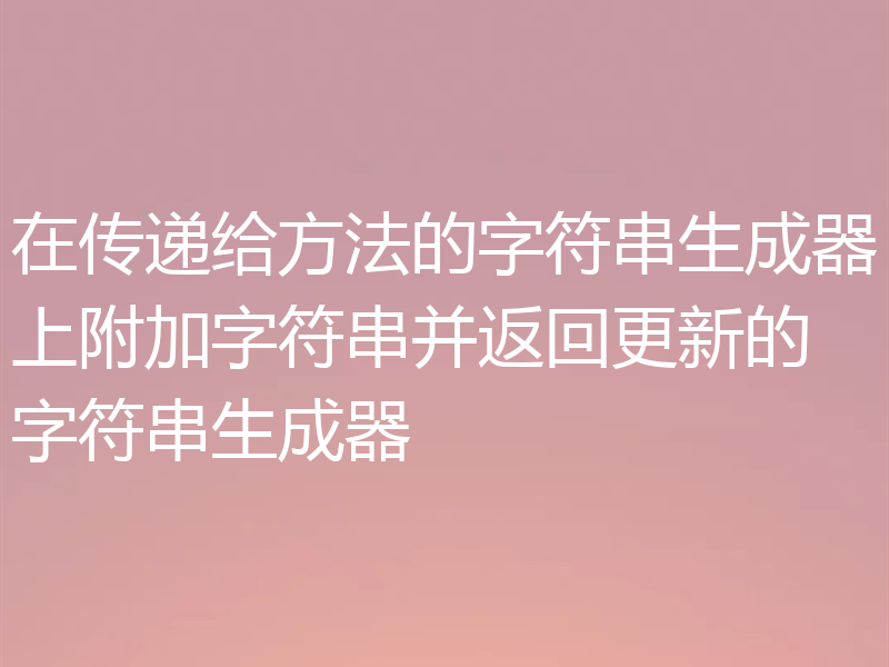 在传递给方法的字符串生成器上附加字符串并返回更新的字符串生成器