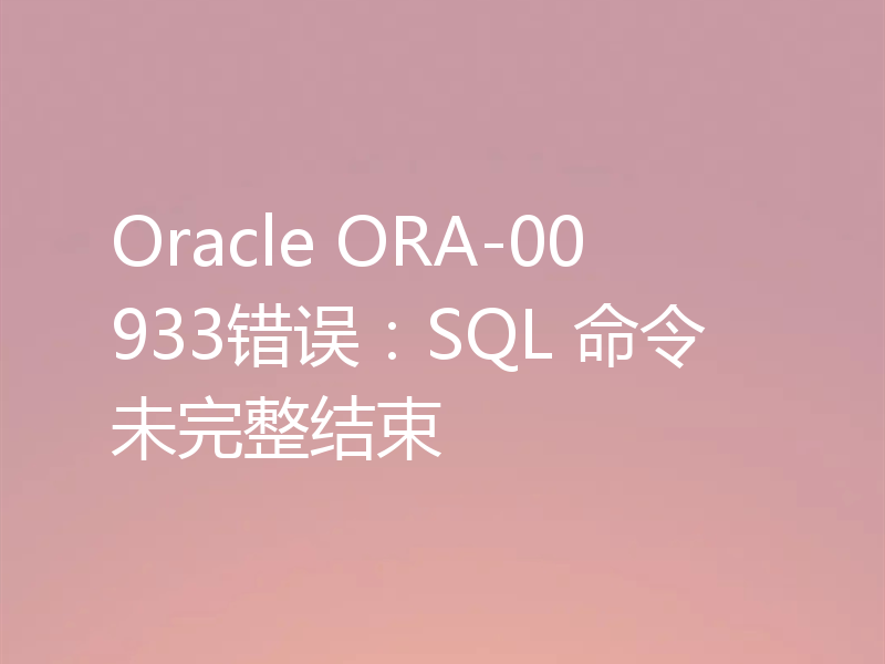 Oracle ORA-00933错误：SQL 命令未完整结束