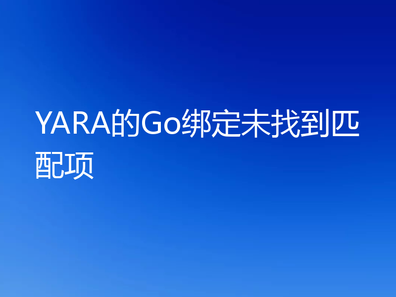 YARA的Go绑定未找到匹配项