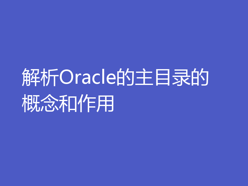 解析Oracle的主目录的概念和作用