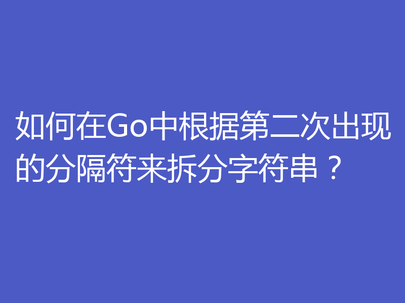 如何在Go中根据第二次出现的分隔符来拆分字符串？