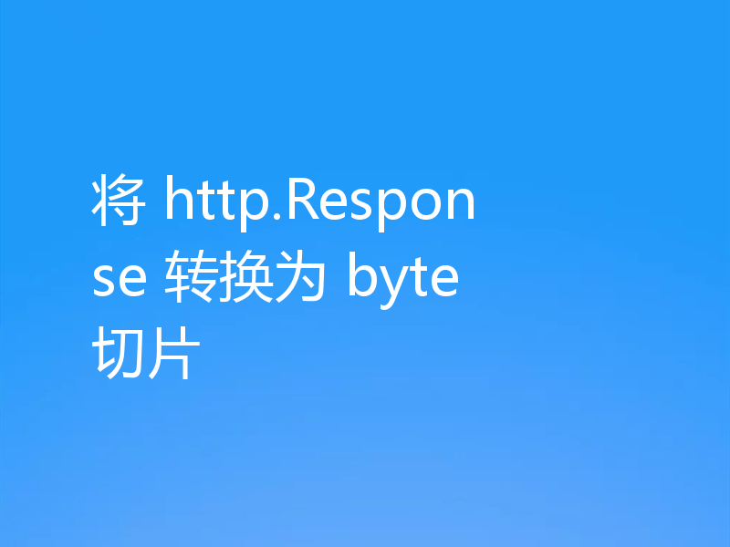 将 http.Response 转换为 byte 切片