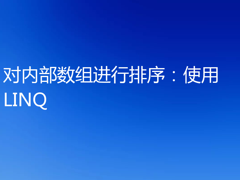 对内部数组进行排序：使用 LINQ