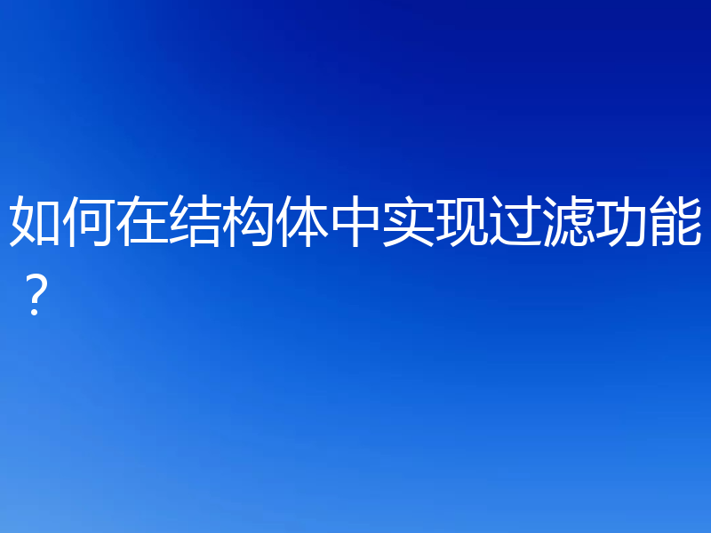 如何在结构体中实现过滤功能？