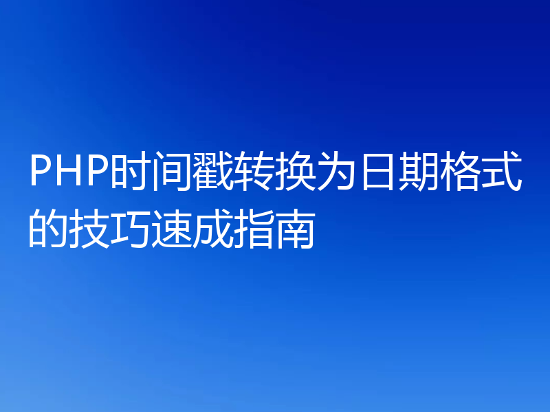 PHP时间戳转换为日期格式的技巧速成指南