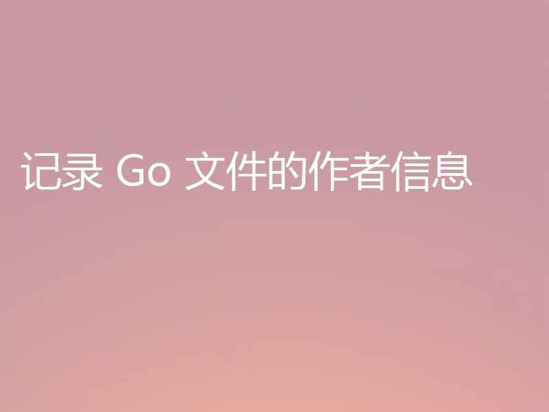 记录 Go 文件的作者信息