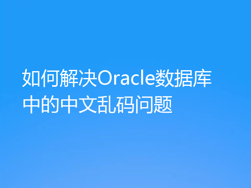 如何解决Oracle数据库中的中文乱码问题