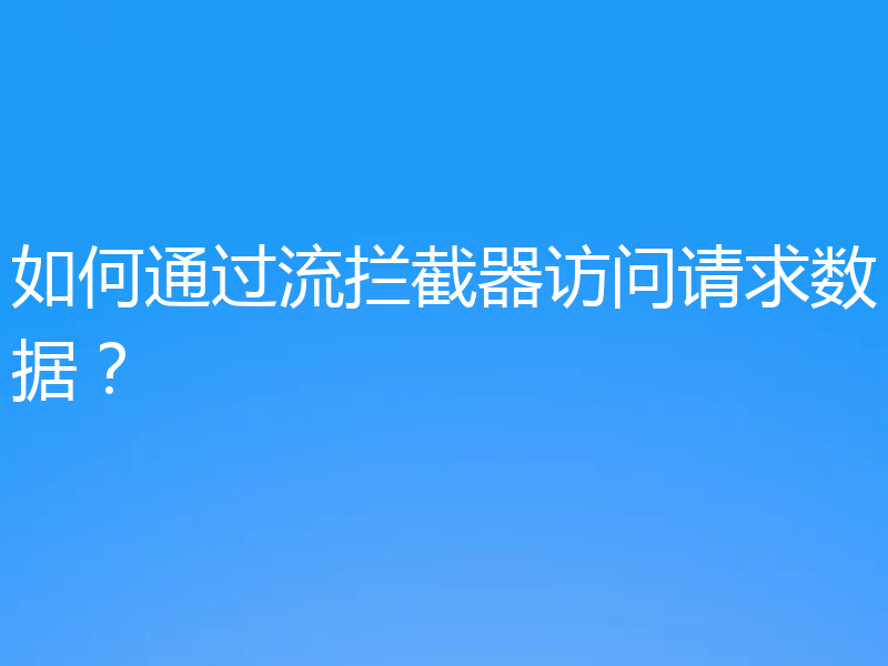 如何通过流拦截器访问请求数据？