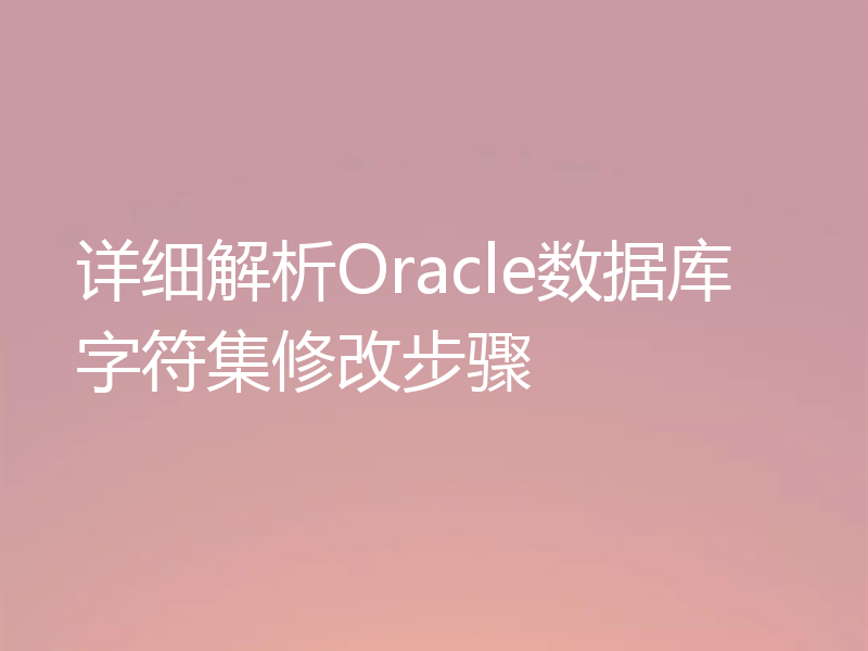 详细解析Oracle数据库字符集修改步骤