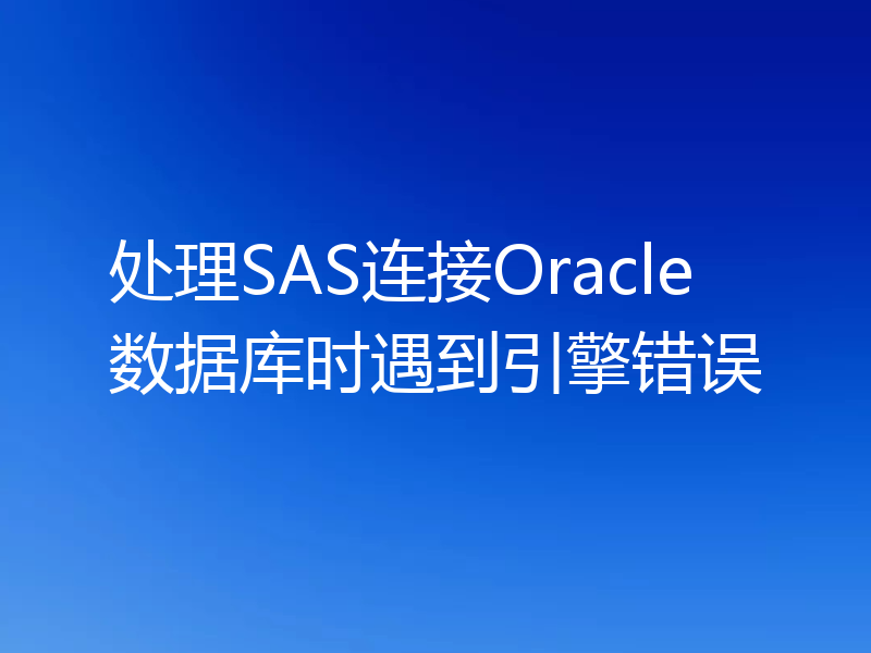 处理SAS连接Oracle数据库时遇到引擎错误