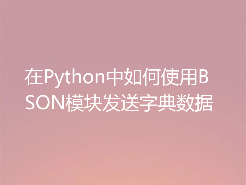 在Python中如何使用BSON模块发送字典数据