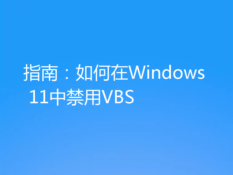 指南：如何在Windows 11中禁用VBS