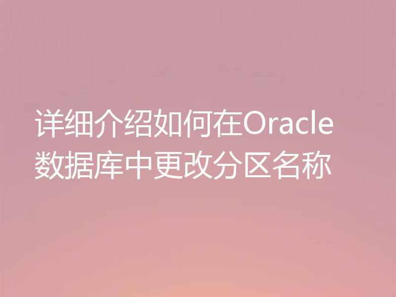 详细介绍如何在Oracle数据库中更改分区名称