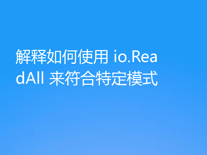 解释如何使用 io.ReadAll 来符合特定模式