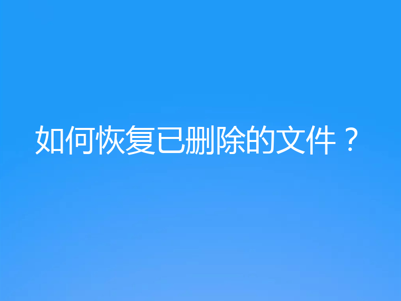 如何恢复已删除的文件？