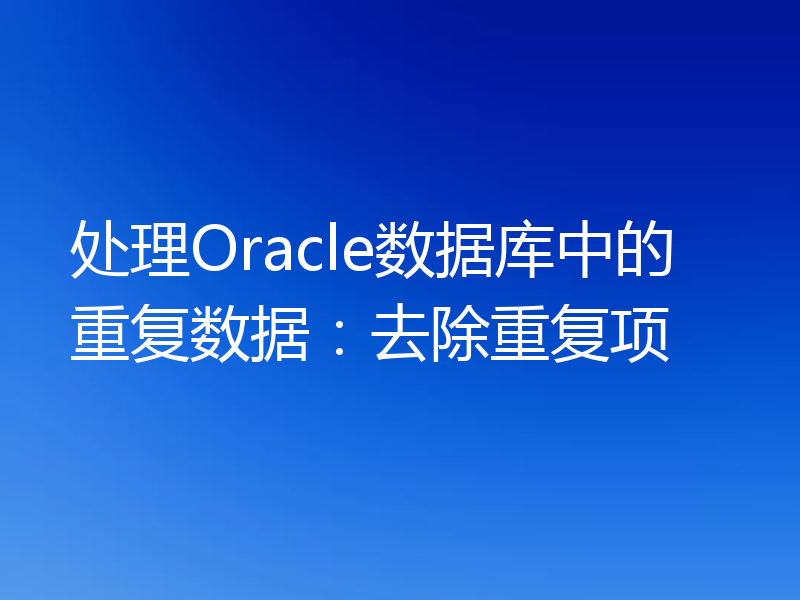 处理Oracle数据库中的重复数据：去除重复项