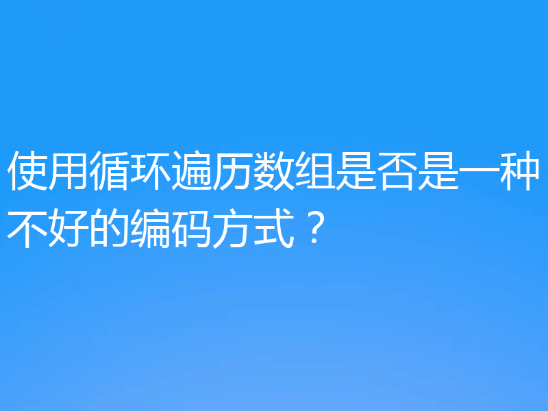 使用循环遍历数组是否是一种不好的编码方式？