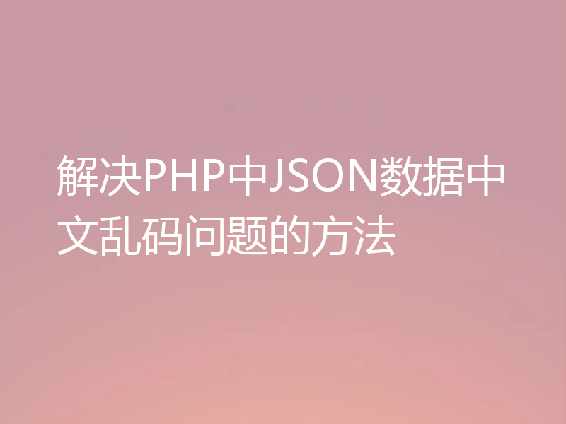 解决PHP中JSON数据中文乱码问题的方法