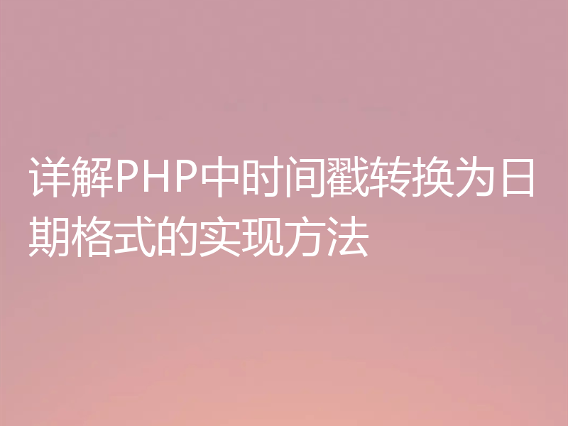 详解PHP中时间戳转换为日期格式的实现方法