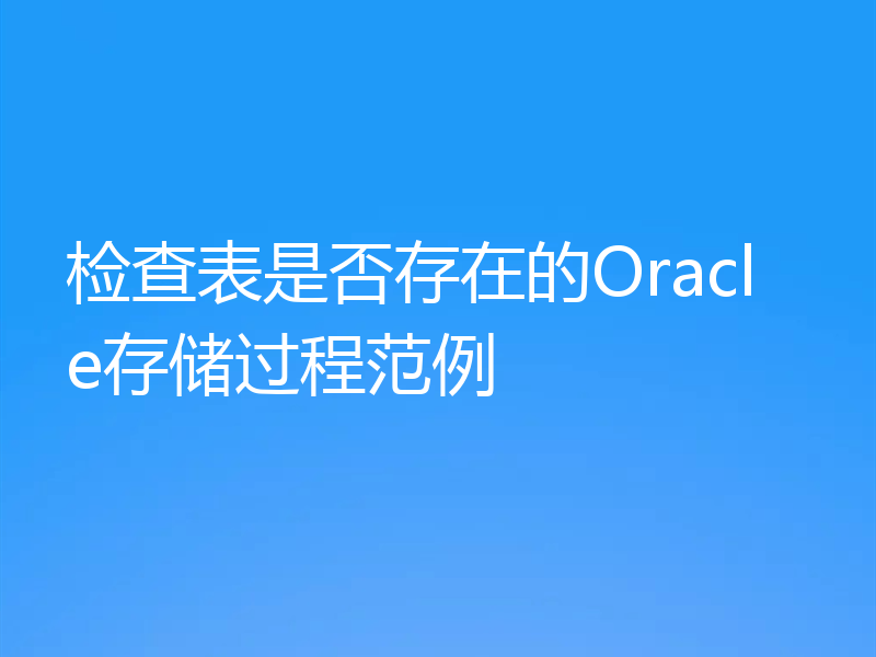 检查表是否存在的Oracle存储过程范例