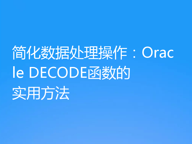 简化数据处理操作：Oracle DECODE函数的实用方法