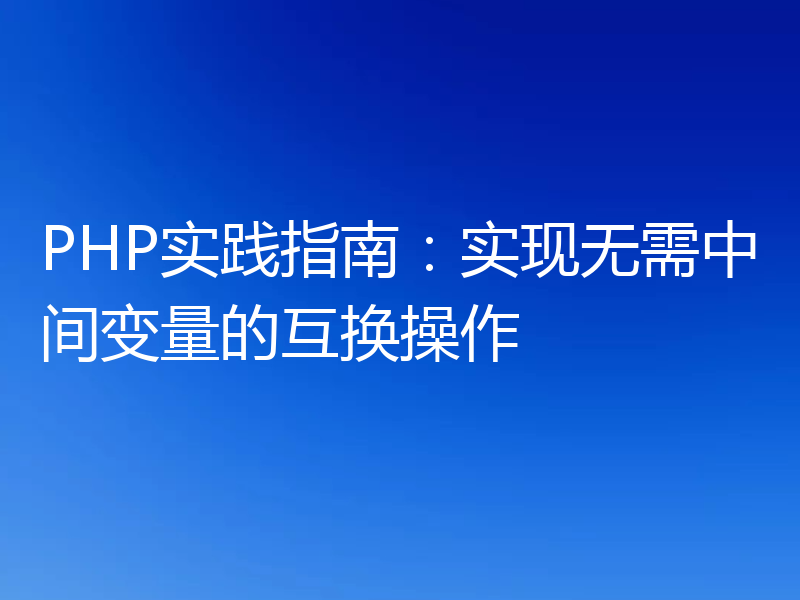 PHP实践指南：实现无需中间变量的互换操作