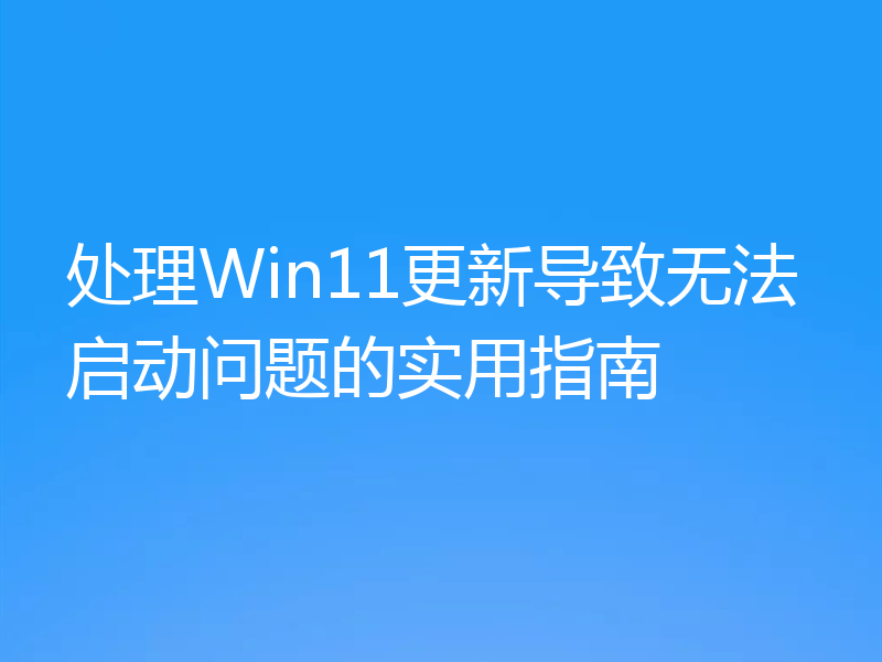 处理Win11更新导致无法启动问题的实用指南