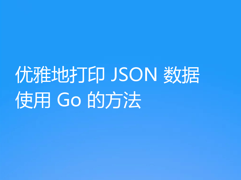优雅地打印 JSON 数据使用 Go 的方法