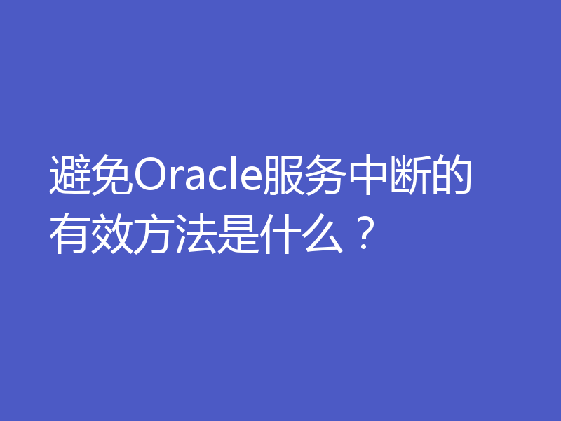 避免Oracle服务中断的有效方法是什么？