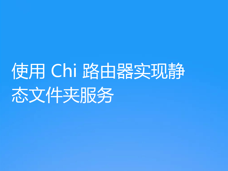 使用 Chi 路由器实现静态文件夹服务