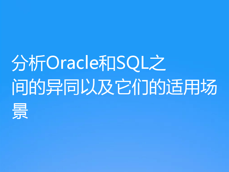 分析Oracle和SQL之间的异同以及它们的适用场景