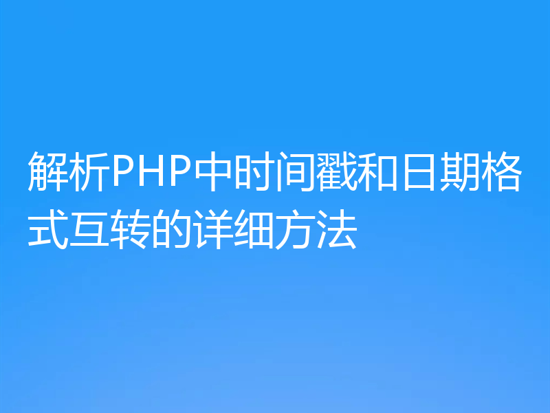 解析PHP中时间戳和日期格式互转的详细方法