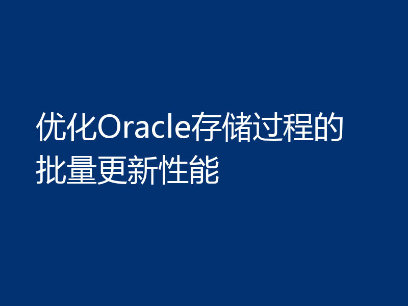 优化Oracle存储过程的批量更新性能