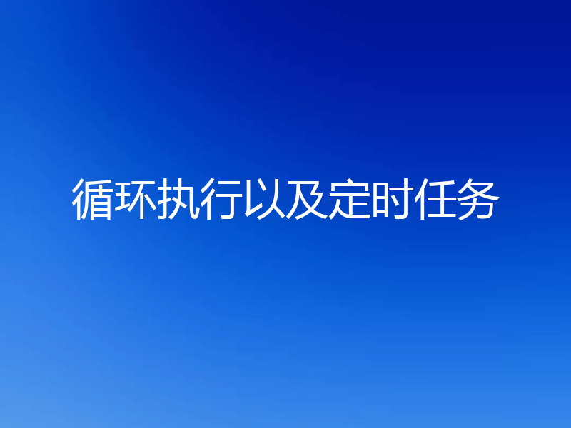 循环执行以及定时任务
