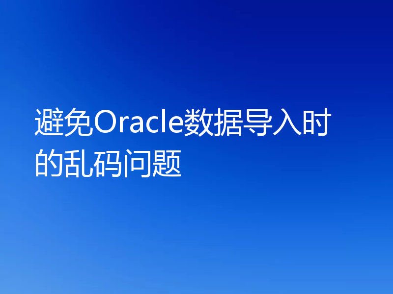 避免Oracle数据导入时的乱码问题