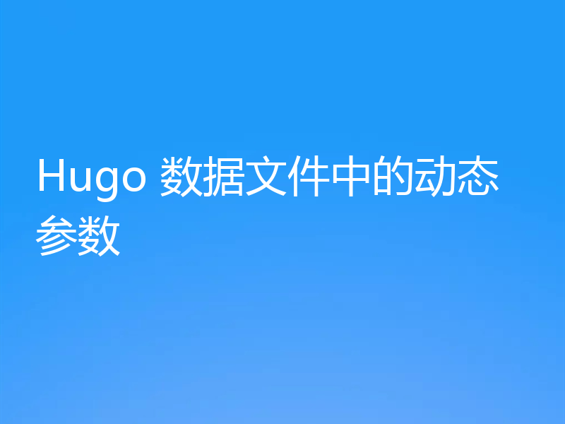Hugo 数据文件中的动态参数