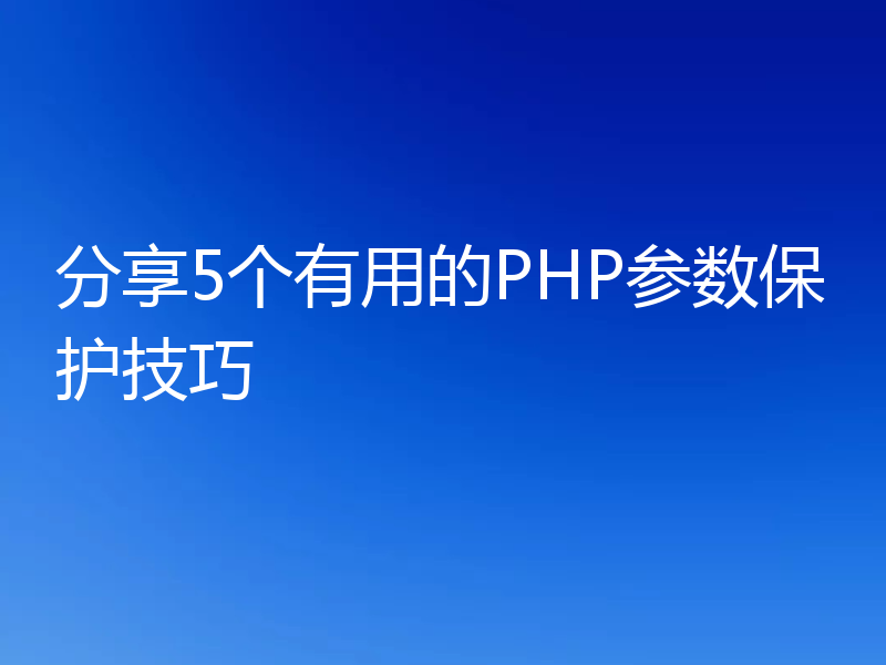 分享5个有用的PHP参数保护技巧