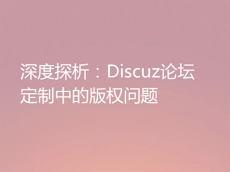 深度探析：Discuz论坛定制中的版权问题