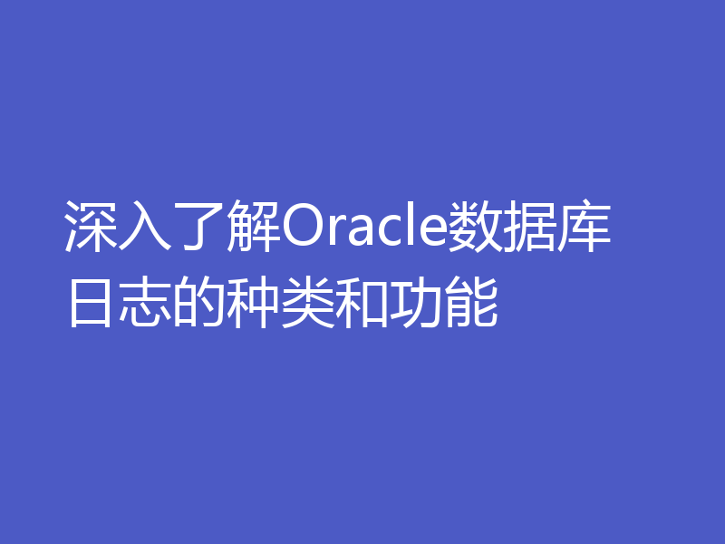 深入了解Oracle数据库日志的种类和功能