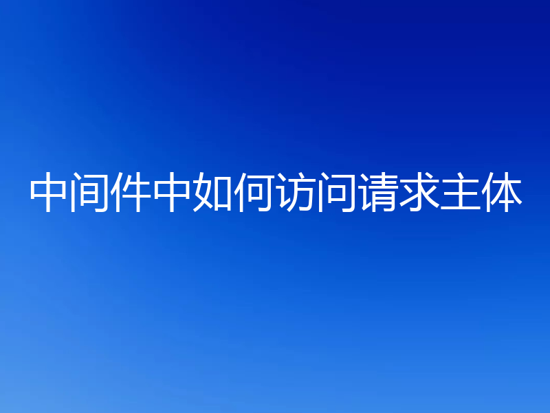 中间件中如何访问请求主体