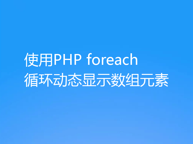 使用PHP foreach循环动态显示数组元素