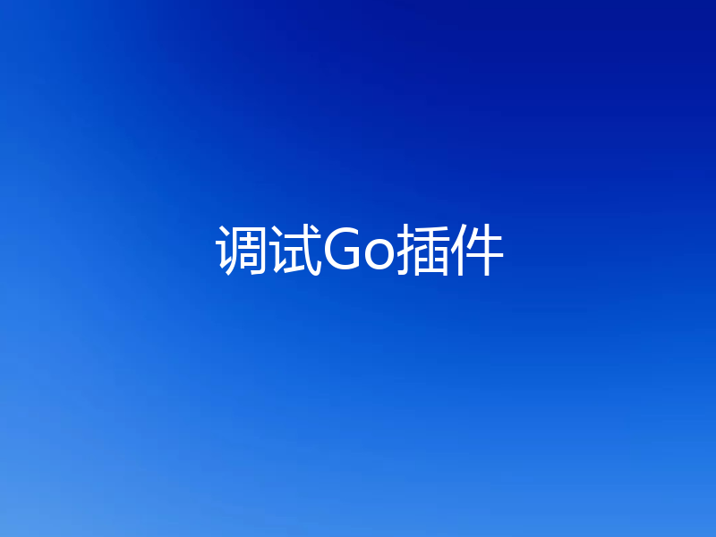 调试Go插件