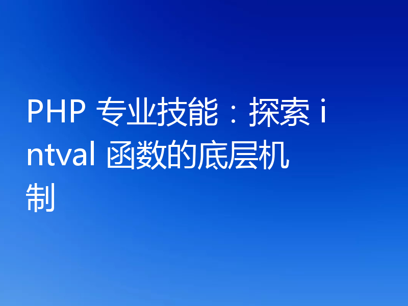 PHP 专业技能：探索 intval 函数的底层机制