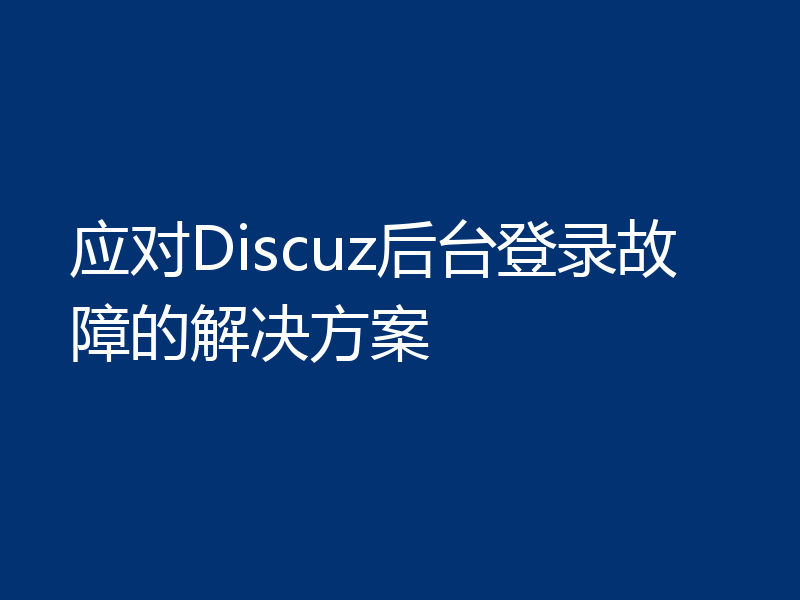 应对Discuz后台登录故障的解决方案