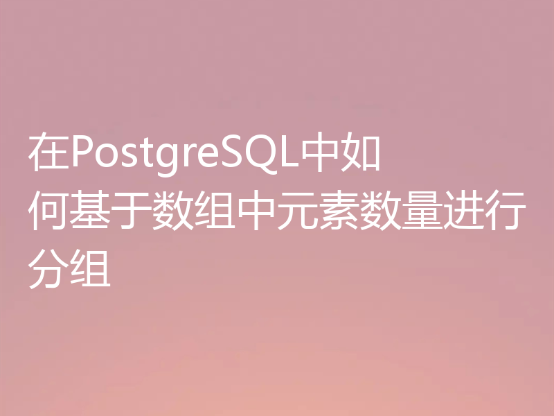 在PostgreSQL中如何基于数组中元素数量进行分组
