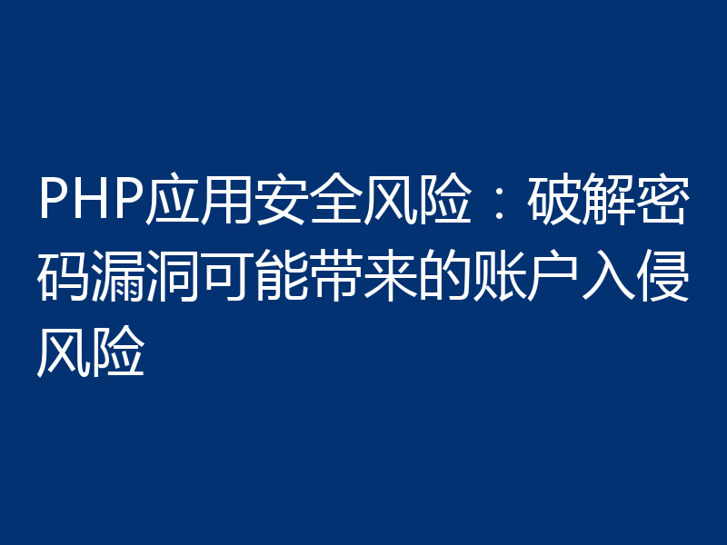 PHP应用安全风险：破解密码漏洞可能带来的账户入侵风险